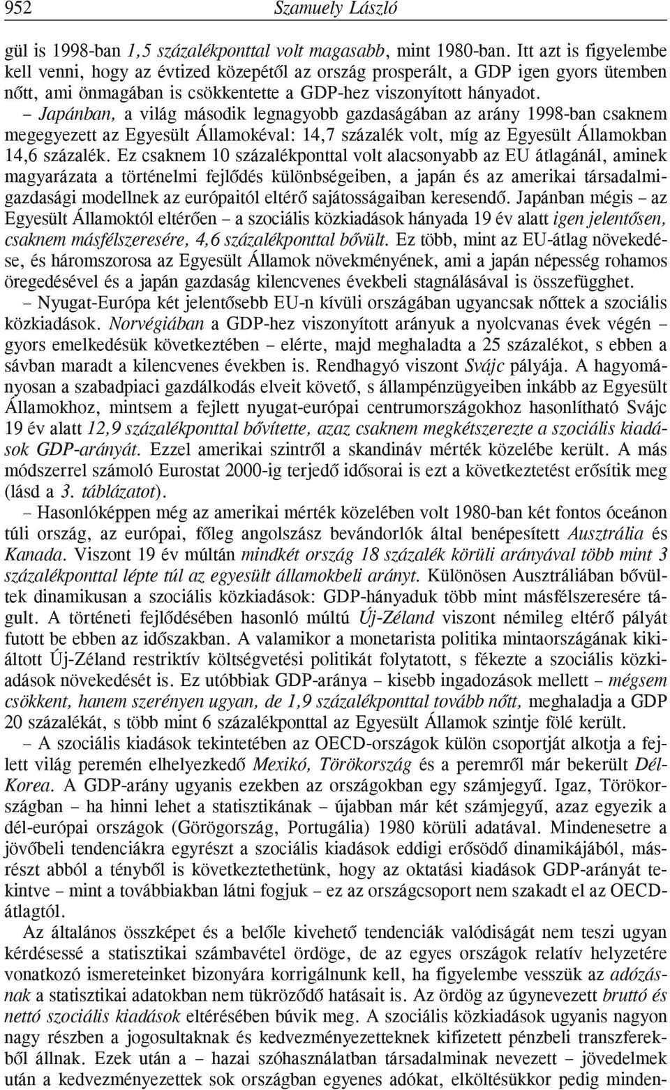 Japánban, a világ második legnagyobb gazdaságában az arány 1998-ban csaknem megegyezett az Egyesült Államokéval: 14,7 százalék volt, míg az Egyesült Államokban 14,6 százalék.