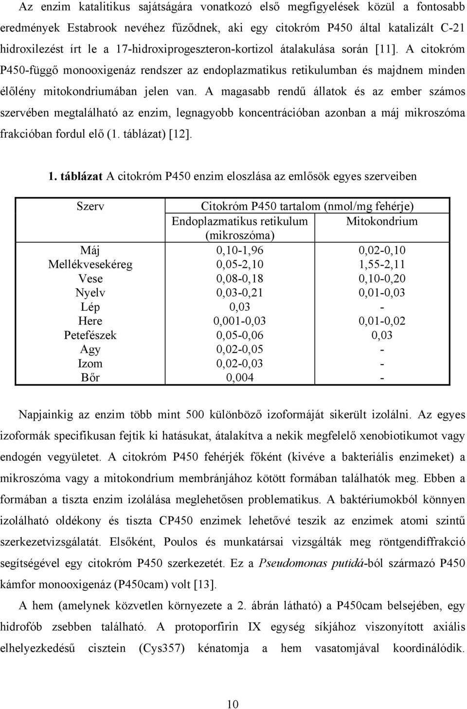 A magasabb rendű állatok és az ember számos szervében megtalálható az enzim, legnagyobb koncentrációban azonban a máj mikroszóma frakcióban fordul elő (1. táblázat) [12]. 1.