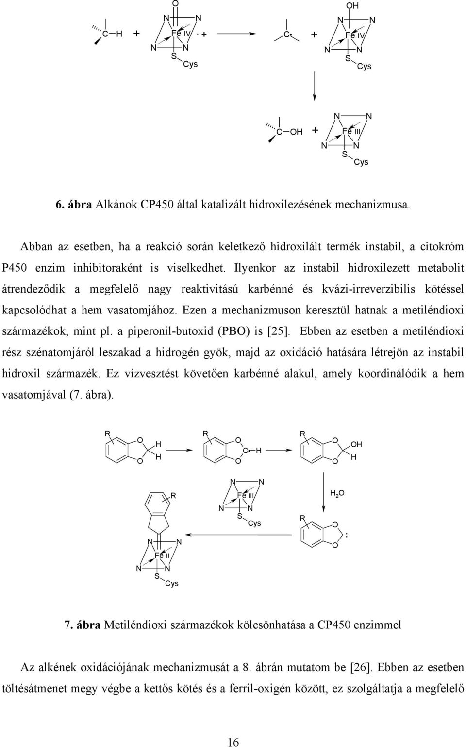 Ilyenkor az instabil hidroxilezett metabolit átrendeződik a megfelelő nagy reaktivitású karbénné és kvázi-irreverzibilis kötéssel kapcsolódhat a hem vasatomjához.