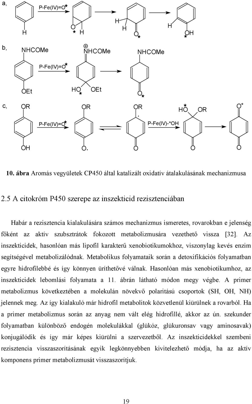 vezethető vissza [32]. Az inszekticidek, hasonlóan más lipofil karakterű xenobiotikumokhoz, viszonylag kevés enzim segítségével metabolizálódnak.