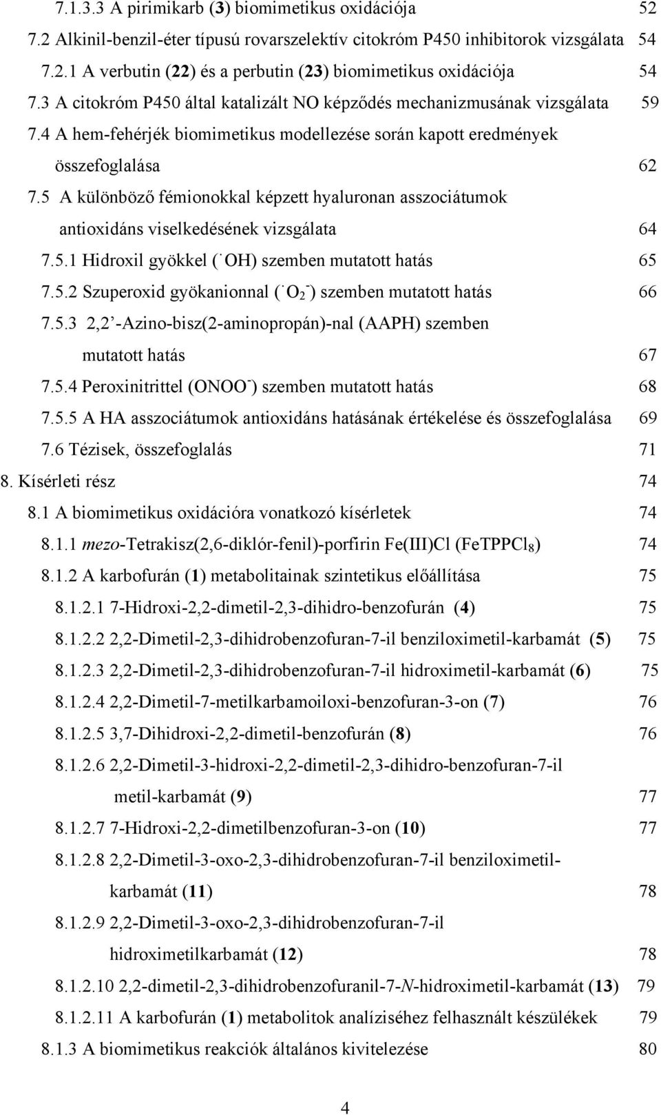 5 A különböző fémionokkal képzett hyaluronan asszociátumok antioxidáns viselkedésének vizsgálata 64 7.5.1 idroxil gyökkel ( ) szemben mutatott hatás 65 7.5.2 Szuperoxid gyökanionnal ( - 2 ) szemben mutatott hatás 66 7.