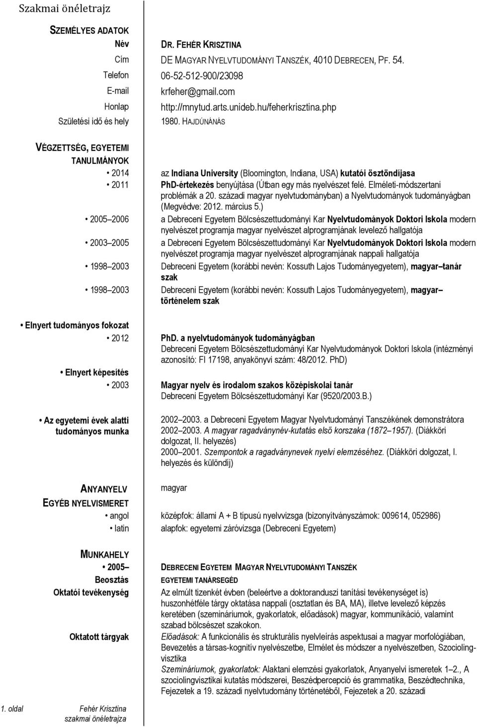 HAJDÚNÁNÁS VÉGZETTSÉG, EGYETEMI TANULMÁNYOK 2014 2011 2005 2006 2003 2005 1998 2003 1998 2003 Elnyert tudományos fokozat 2012 Elnyert képesítés 2003 Az egyetemi évek alatti tudományos munka az