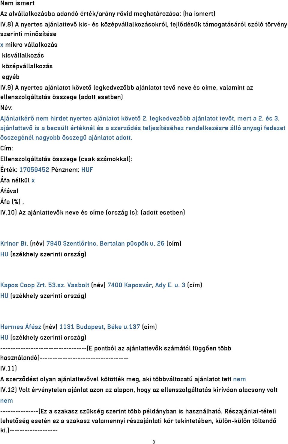 9) A nyertes ajánlatot követő legkedvezőbb ajánlatot tevő neve és címe, valamint az ellenszolgáltatás összege (adott esetben) Név: Ajánlatkérő nem hirdet nyertes ajánlatot követő 2.