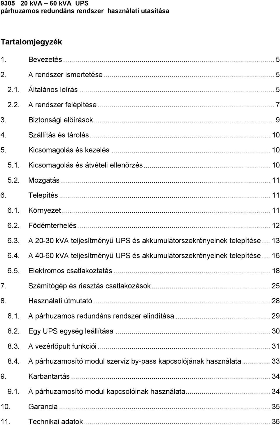 .. 12 6.3. A 20-30 kva teljesítményű UPS és akkumulátorszekrényeinek telepítése... 13 6.4. A 40-60 kva teljesítményű UPS és akkumulátorszekrényeinek telepítése... 16 6.5. Elektromos csatlakoztatás.