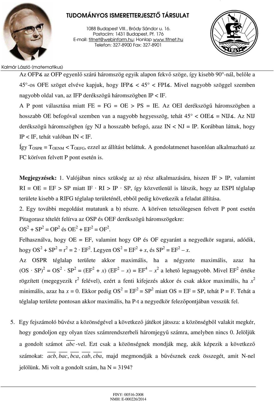 Az OEI derékszögű háromszögben a hosszabb OE befogóval szemben van a nagyobb hegyesszög, tehát 45 < OIE = NIJ. Az NIJ derékszögű háromszögben így NJ a hosszabb befogó, azaz IN < NJ = IP.