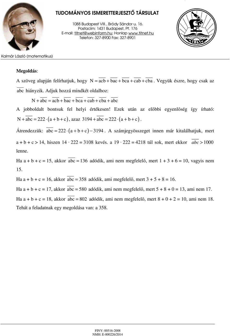 Ezek után az előbbi egyenlőség így írható: N + abc = 222 ( a + b + c), azaz 3194 abc 222 ( a b c) + = + +. Átrendezzük: abc = 222 ( a + b + c) 3194.