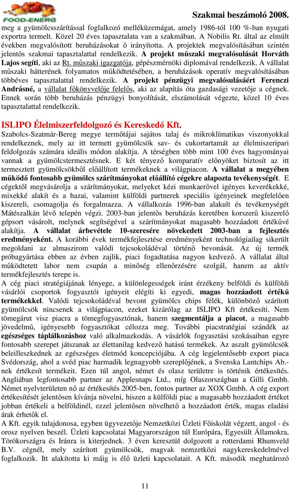 A projekt mőszaki megvalósulását Horváth Lajos segíti, aki az Rt. mőszaki igazgatója, gépészmérnöki diplomával rendelkezik.