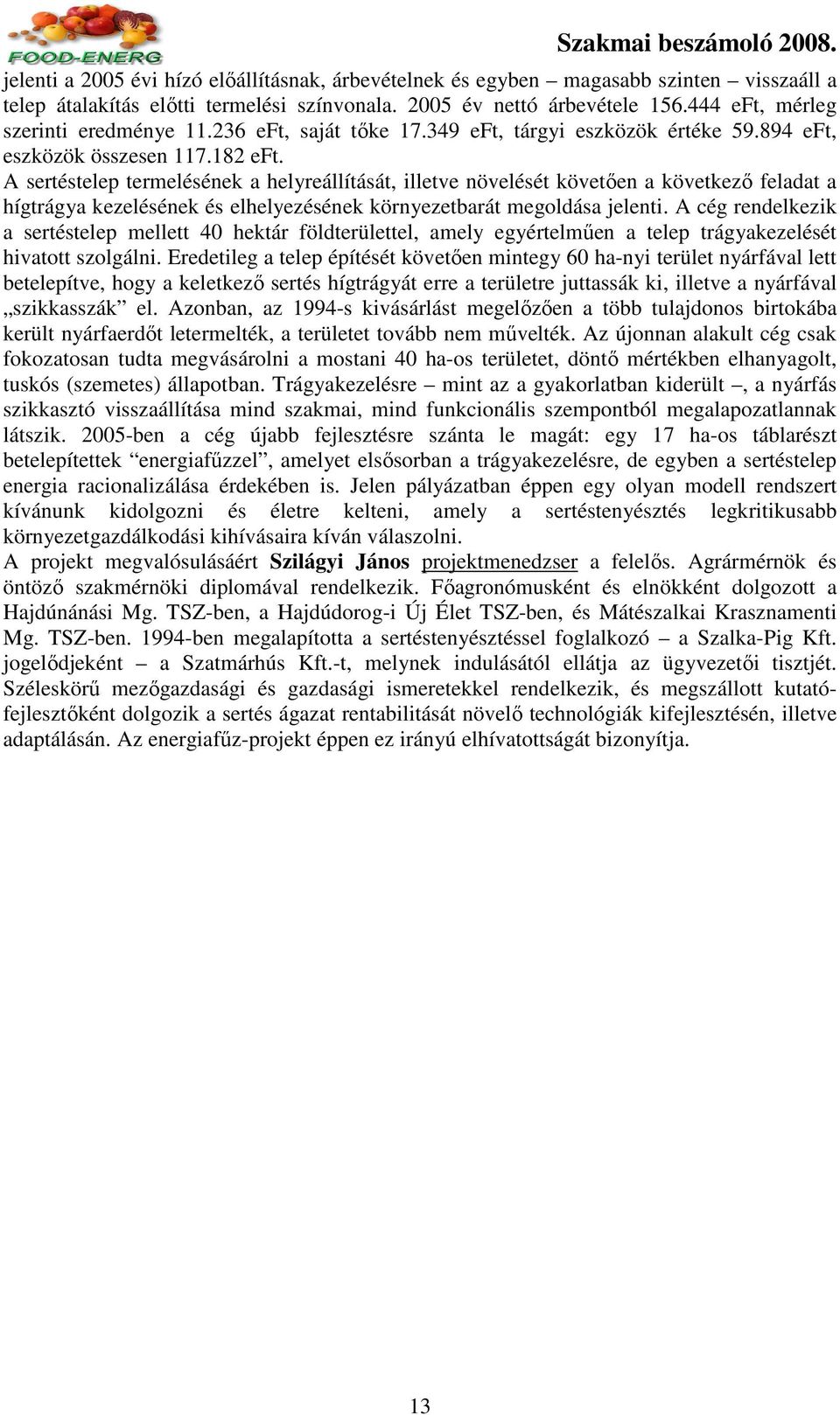 A sertéstelep termelésének a helyreállítását, illetve növelését követıen a következı feladat a hígtrágya kezelésének és elhelyezésének környezetbarát megoldása jelenti.