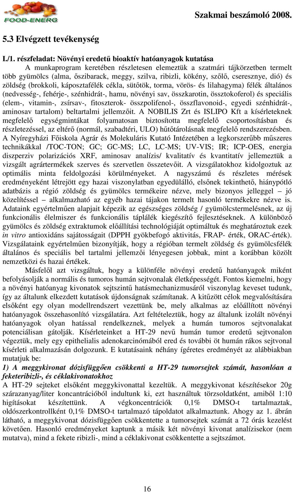 kökény, szılı, cseresznye, dió) és zöldség (brokkoli, káposztafélék cékla, sütıtök, torma, vörös- és lilahagyma) félék általános (nedvesség-, fehérje-, szénhidrát-, hamu, növényi sav, összkarotin,