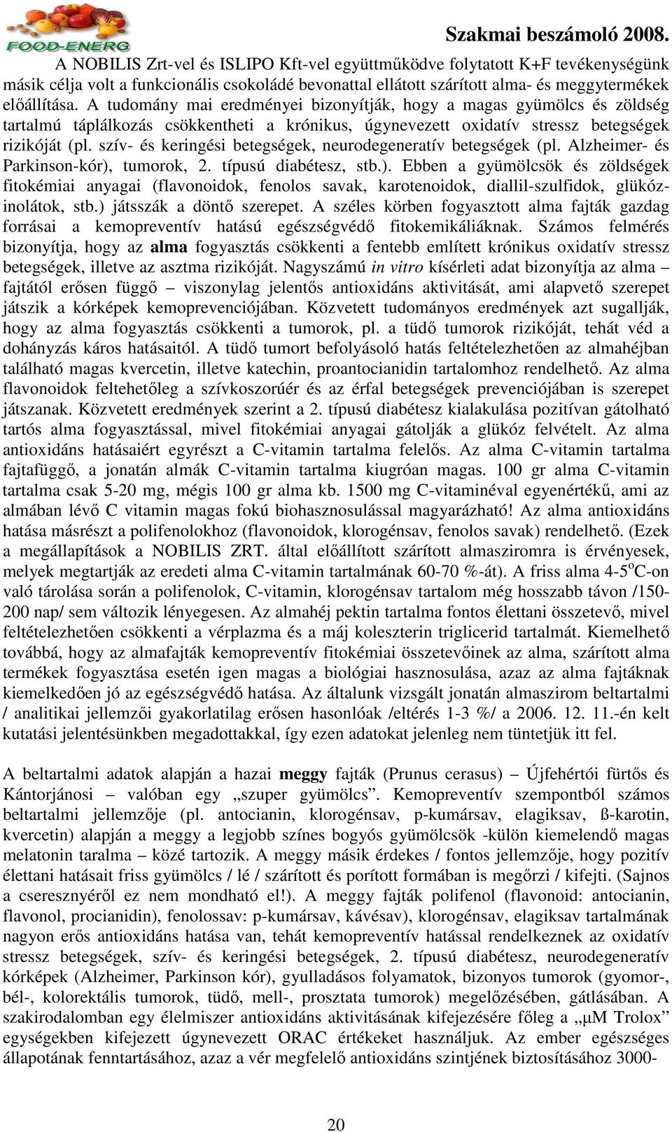 szív- és keringési betegségek, neurodegeneratív betegségek (pl. Alzheimer- és Parkinson-kór),