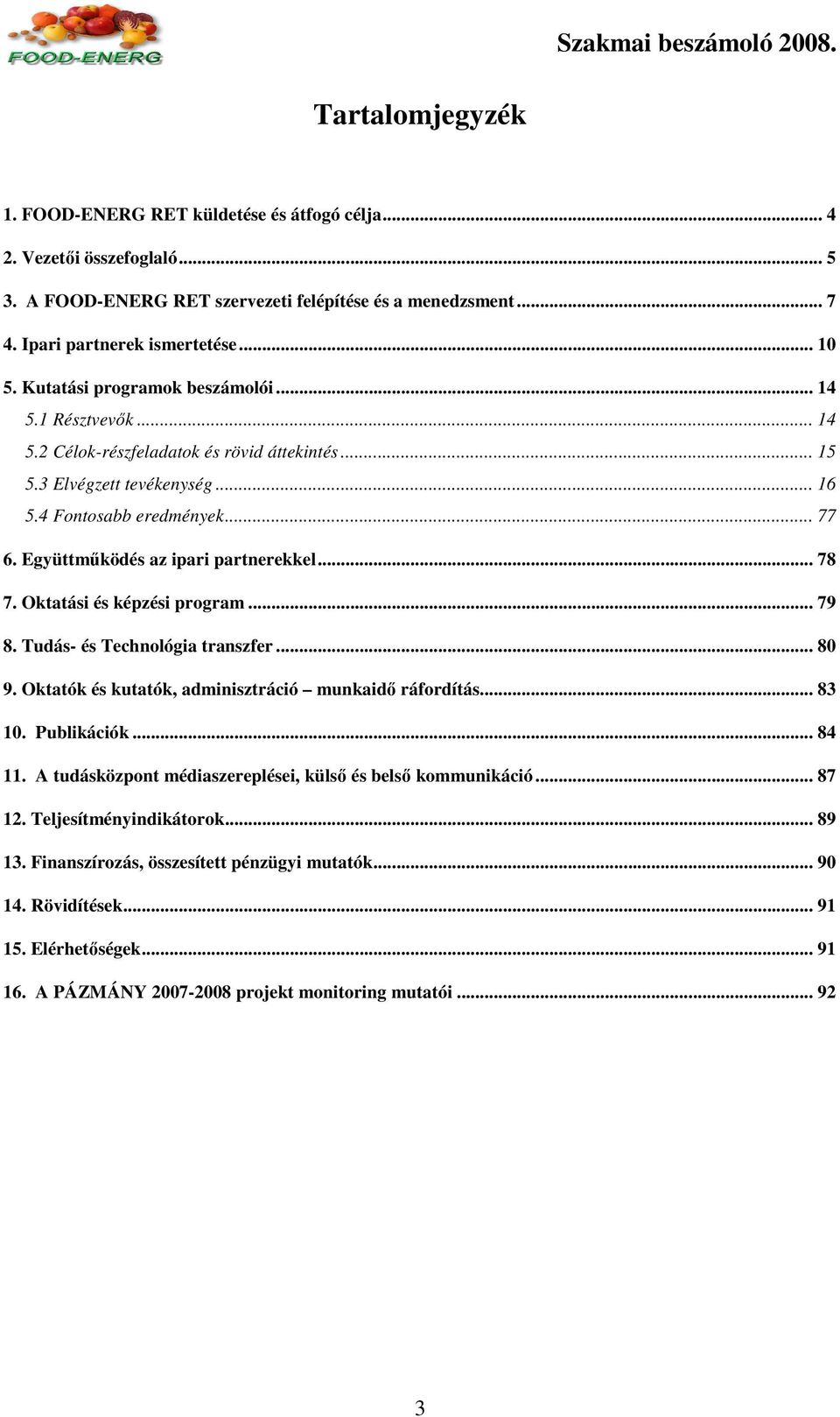 Együttmőködés az ipari partnerekkel... 78 7. Oktatási és képzési program... 79 8. Tudás- és Technológia transzfer... 80 9. Oktatók és kutatók, adminisztráció munkaidı ráfordítás... 83 10. Publikációk.