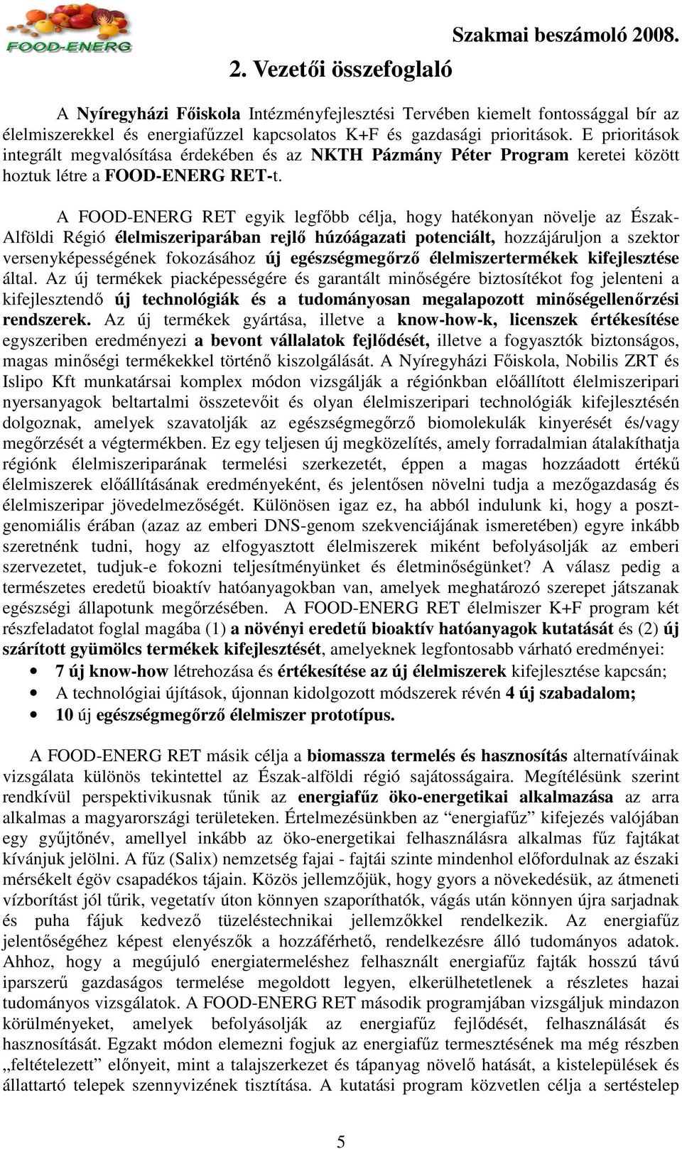 E prioritások integrált megvalósítása érdekében és az NKTH Pázmány Péter Program keretei között hoztuk létre a FOOD-ENERG RET-t.