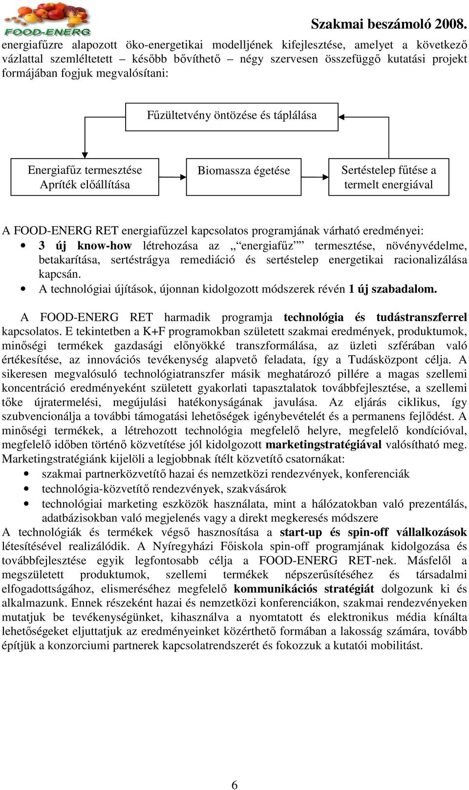 programjának várható eredményei: 3 új know-how létrehozása az energiafőz termesztése, növényvédelme, betakarítása, sertéstrágya remediáció és sertéstelep energetikai racionalizálása kapcsán.
