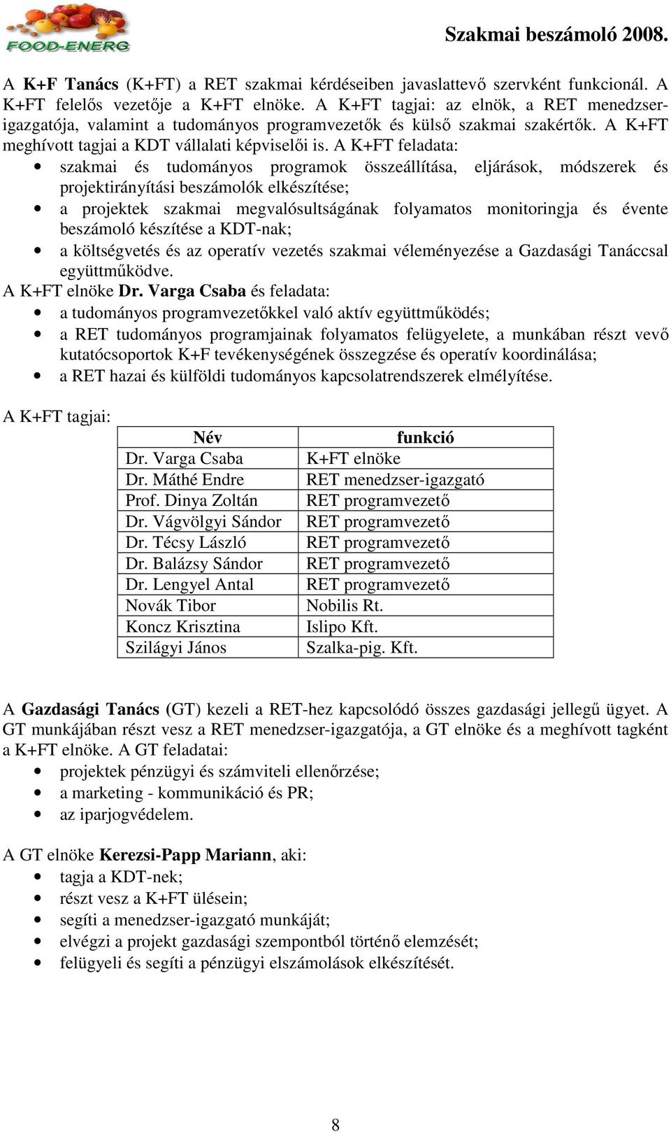 A K+FT feladata: szakmai és tudományos programok összeállítása, eljárások, módszerek és projektirányítási beszámolók elkészítése; a projektek szakmai megvalósultságának folyamatos monitoringja és