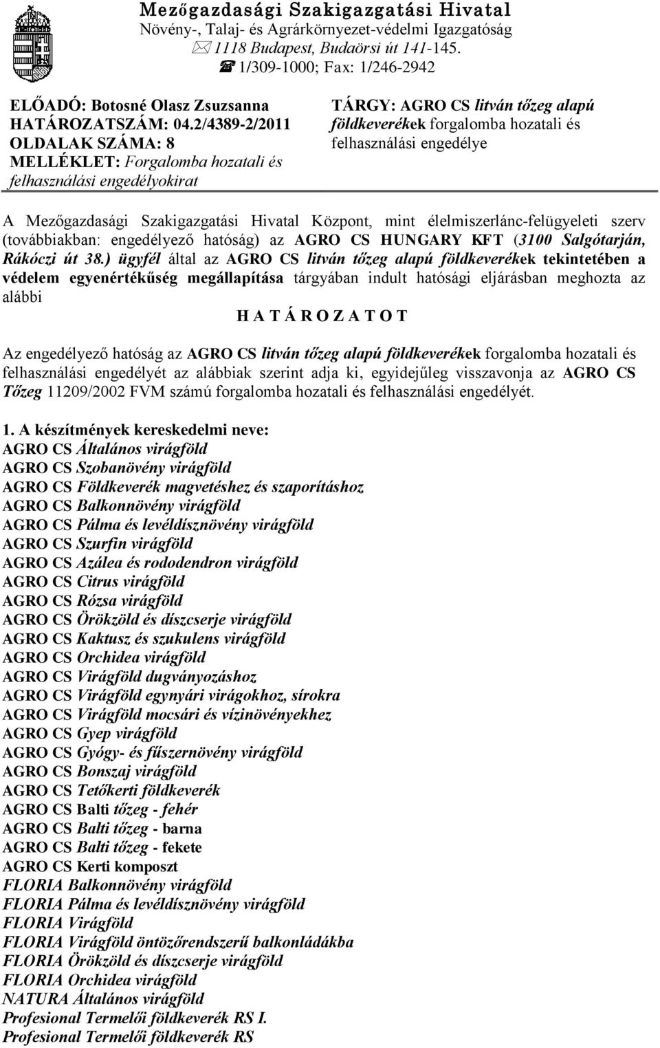 2/4389-2/2011 OLDALAK SZÁMA: 8 MELLÉKLET: Forgalomba hozatali és felhasználási engedélyokirat TÁRGY: AGRO CS litván tőzeg alapú földkeverékek forgalomba hozatali és felhasználási engedélye A