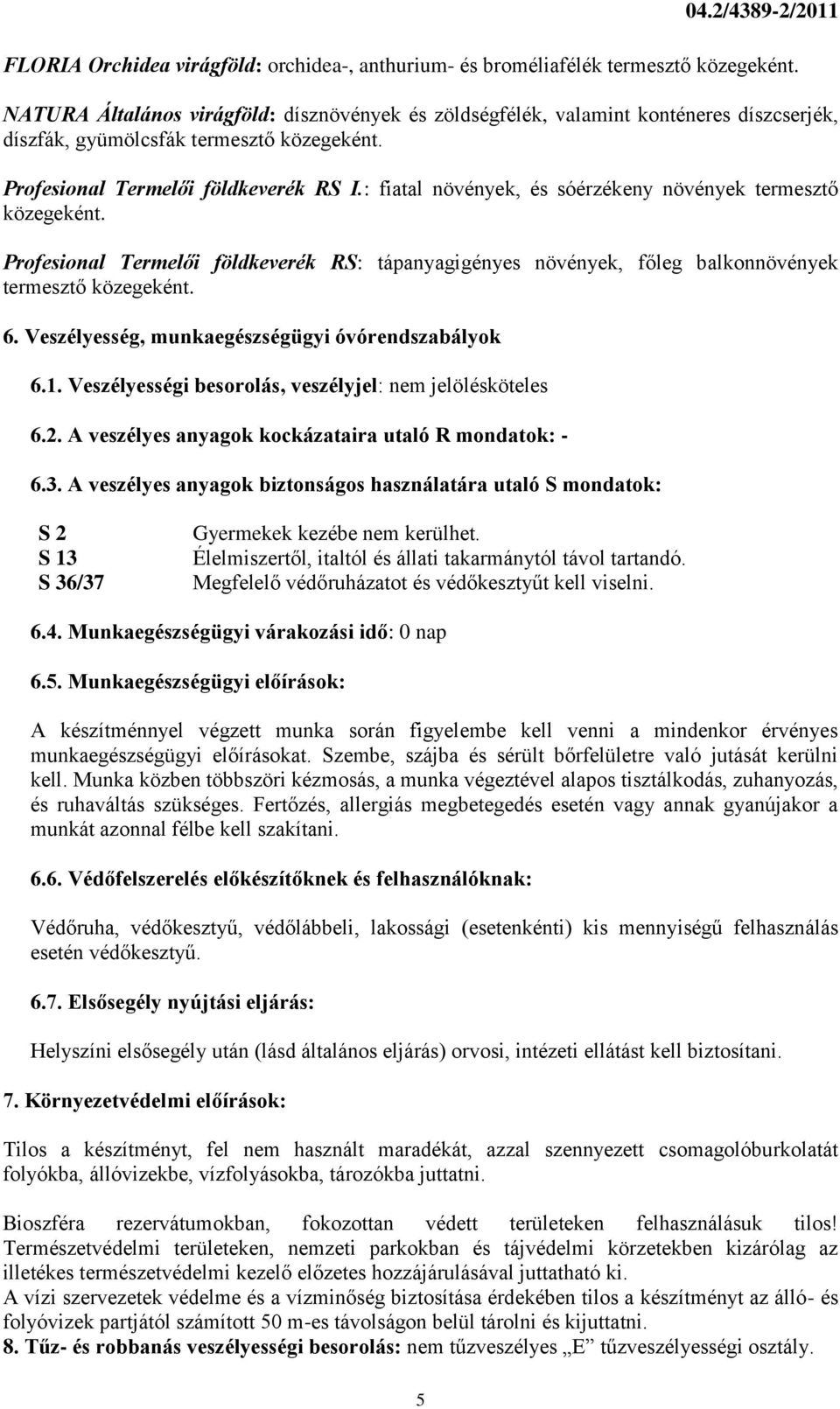 : fiatal növények, és sóérzékeny növények termesztő Profesional Termelői földkeverék RS: tápanyagigényes növények, főleg balkonnövények termesztő 6. Veszélyesség, munkaegészségügyi óvórendszabályok 6.