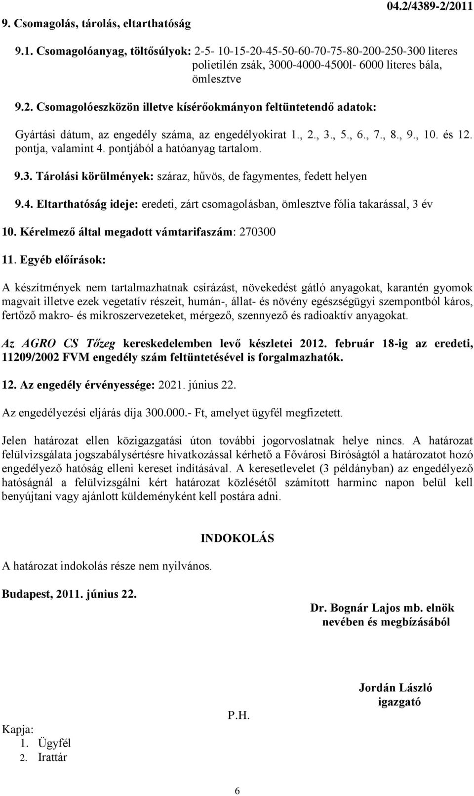 , 2., 3., 5., 6., 7., 8., 9., 10. és 12. pontja, valamint 4. pontjából a hatóanyag tartalom. 9.3. Tárolási körülmények: száraz, hűvös, de fagymentes, fedett helyen 9.4. Eltarthatóság ideje: eredeti, zárt csomagolásban, ömlesztve fólia takarással, 3 év 10.