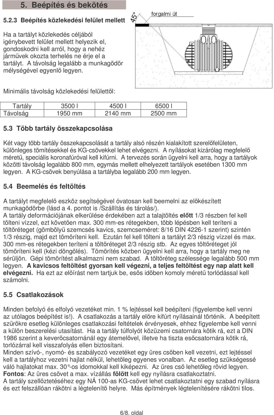 A távolság legalább a munkagödör mélységével egyenl legyen. Minimális távolság közlekedési felülettl: befahrene Straße = forgalmi út Tartály 3500 l 4500 l 6500 l Távolság 1950 mm 2140 mm 2500 mm 5.