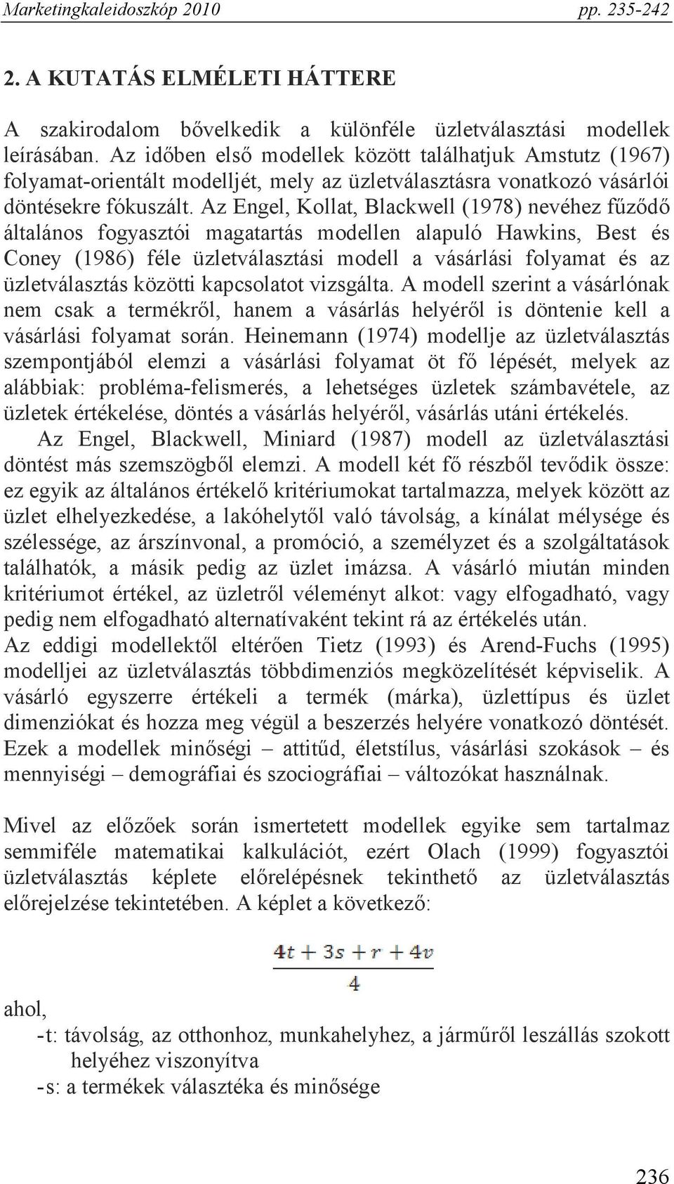 Az Engel, Kollat, Blackwell (1978) nevéhez fűződő általános fogyasztói magatartás modellen alapuló Hawkins, Best és Coney (1986) féle üzletválasztási modell a vásárlási folyamat és az üzletválasztás