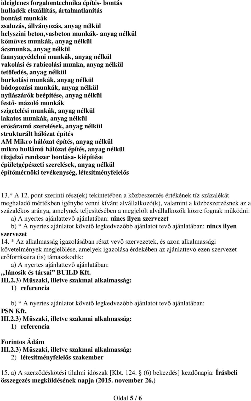 nyílászárók beépítése, anyag nélkül festő- mázoló munkák szigetelési munkák, anyag nélkül lakatos munkák, anyag nélkül erősáramú szerelések, anyag nélkül strukturált hálózat építés AM Mikro hálózat