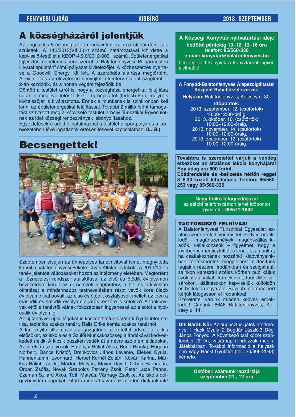 0/2012-0031 számú Épületenergetikai fejlesztés napelemes rendszerrel a Balatonfenyvesi Polgármesteri Hivatal épületén címû pályázat kivitelezôjét. A közbeszerzés nyertese a Goodwill Energy Kft lett.