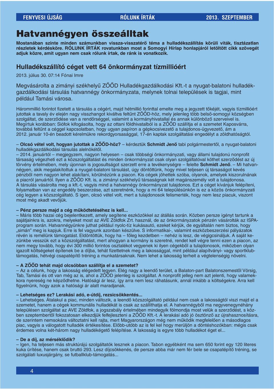 Hulladékszállító céget vett 64 önkormányzat tízmillióért 2013. július 30. 07:14 Fónai Imre Megvásárolta a zimányi székhelyû ZÔÔD Hulladékgazdálkodási Kft.