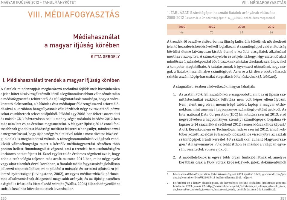 Médiahasználati trendek a magyar ifjúság körében A fiatalok mindennapjait meghatározó technikai fejlődésnek köszönhetően a jelen kötet által vizsgált témák közül a legdinamikusabban változónak talán