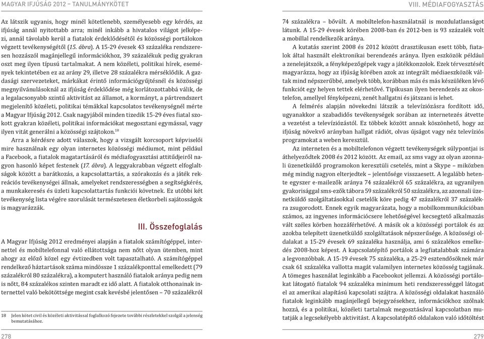 A nem közéleti, politikai hírek, események tekintetében ez az arány 29, illetve 28 százalékra mérséklődik.