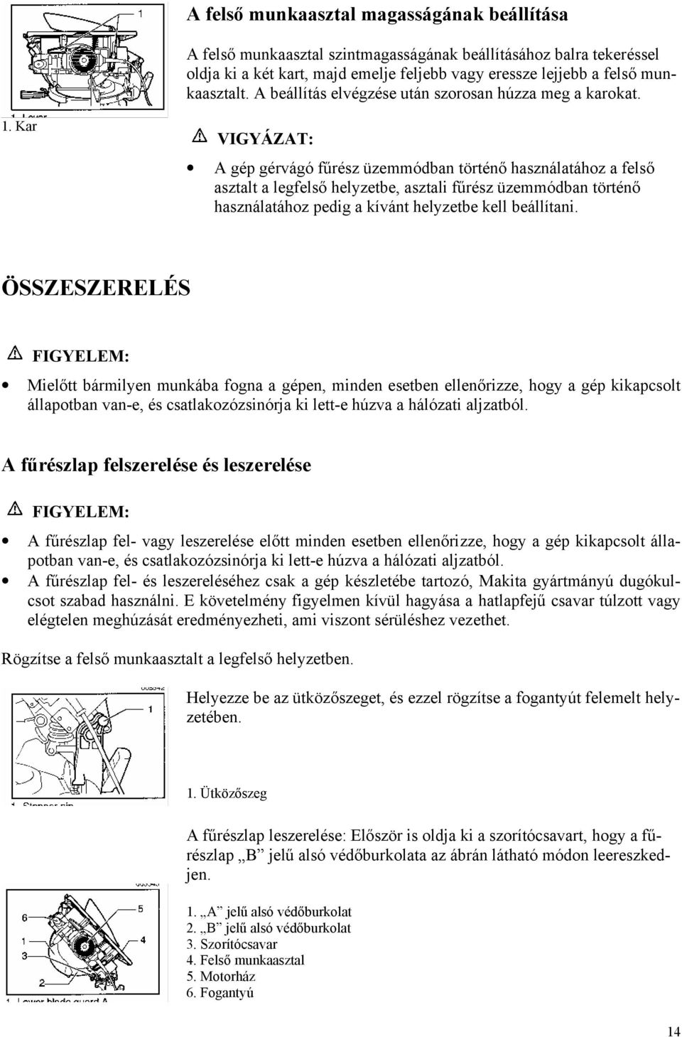 Kar VIGYÁZAT: A gép gérvágó fűrész üzemmódban történő használatához a felső asztalt a legfelső helyzetbe, asztali fűrész üzemmódban történő használatához pedig a kívánt helyzetbe kell beállítani.