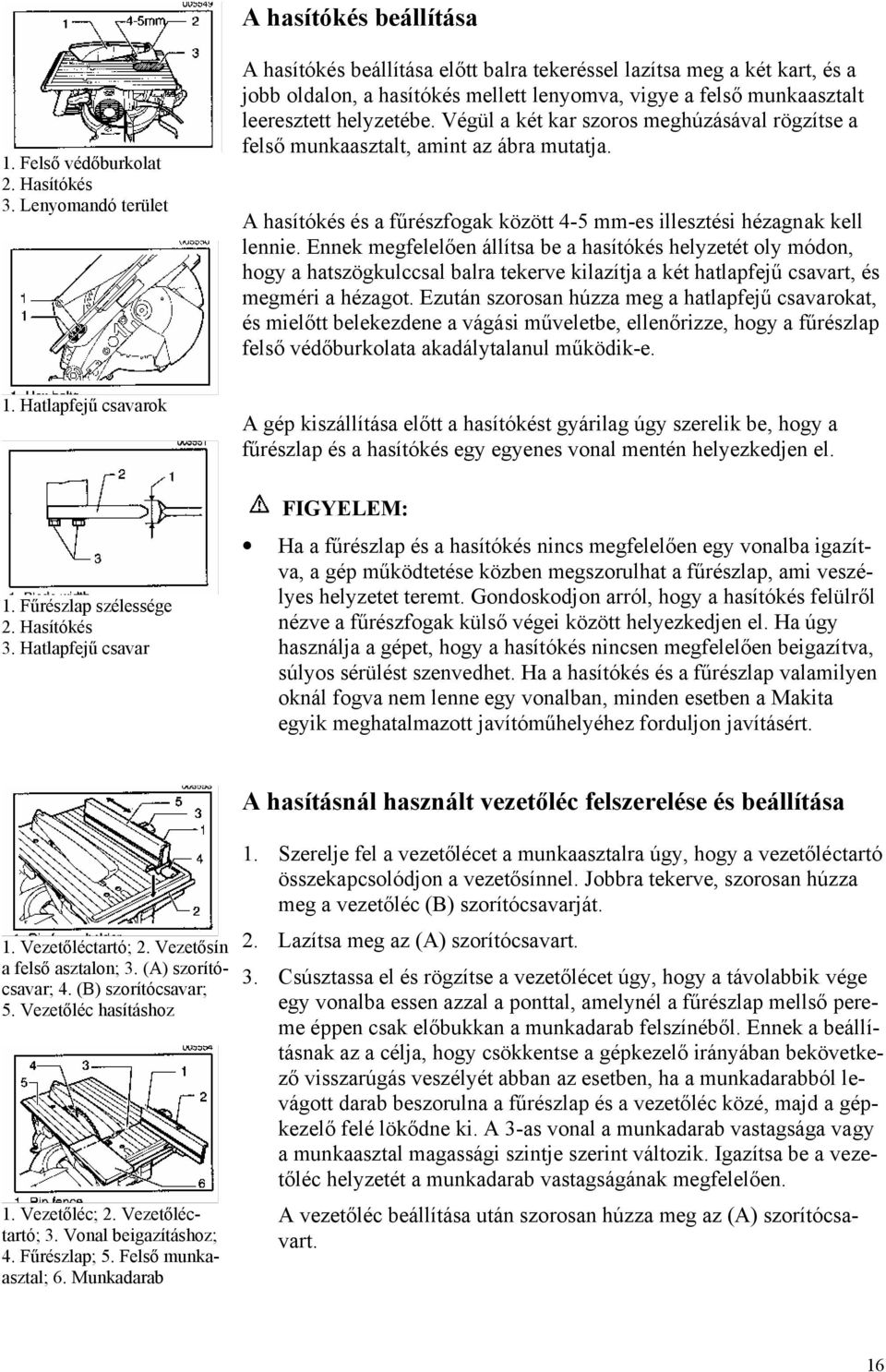 Végül a két kar szoros meghúzásával rögzítse a felső munkaasztalt, amint az ábra mutatja. A hasítókés és a fűrészfogak között 4-5 mm-es illesztési hézagnak kell lennie.