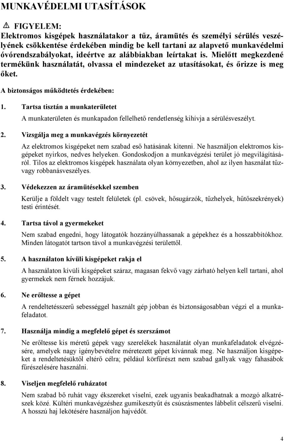 Tartsa tisztán a munkaterületet A munkaterületen és munkapadon fellelhető rendetlenség kihívja a sérülésveszélyt. 2.