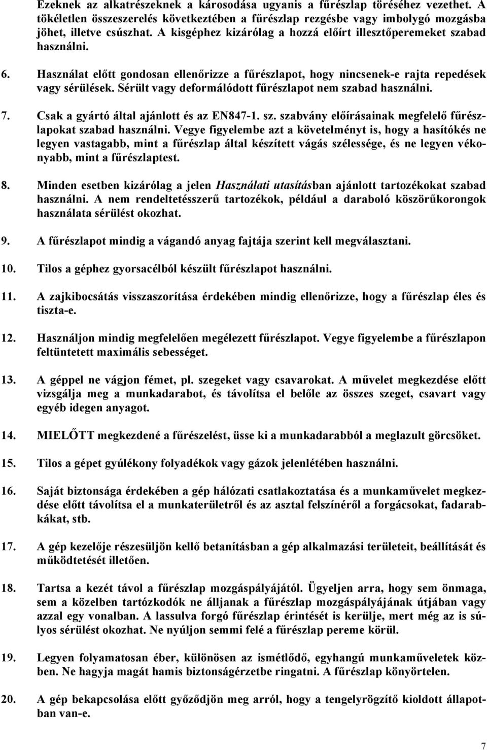 Sérült vagy deformálódott fűrészlapot nem szabad használni. 7. Csak a gyártó által ajánlott és az EN847-1. sz. szabvány előírásainak megfelelő fűrészlapokat szabad használni.