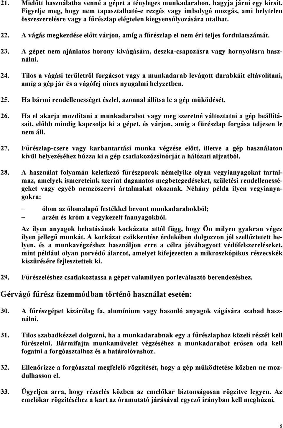 A vágás megkezdése előtt várjon, amíg a fűrészlap el nem éri teljes fordulatszámát. 23. A gépet nem ajánlatos horony kivágására, deszka-csapozásra vagy hornyolásra használni. 24.