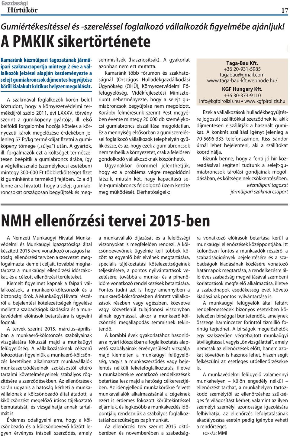 kialakult kritikus helyzet megoldását. A szakmával foglalkozók körén belül köztudott, hogy a környezetvédelmi termékdíjról szóló 2011. évi LXXXV. törvény szerint a gumiköpeny gyártója, ill.