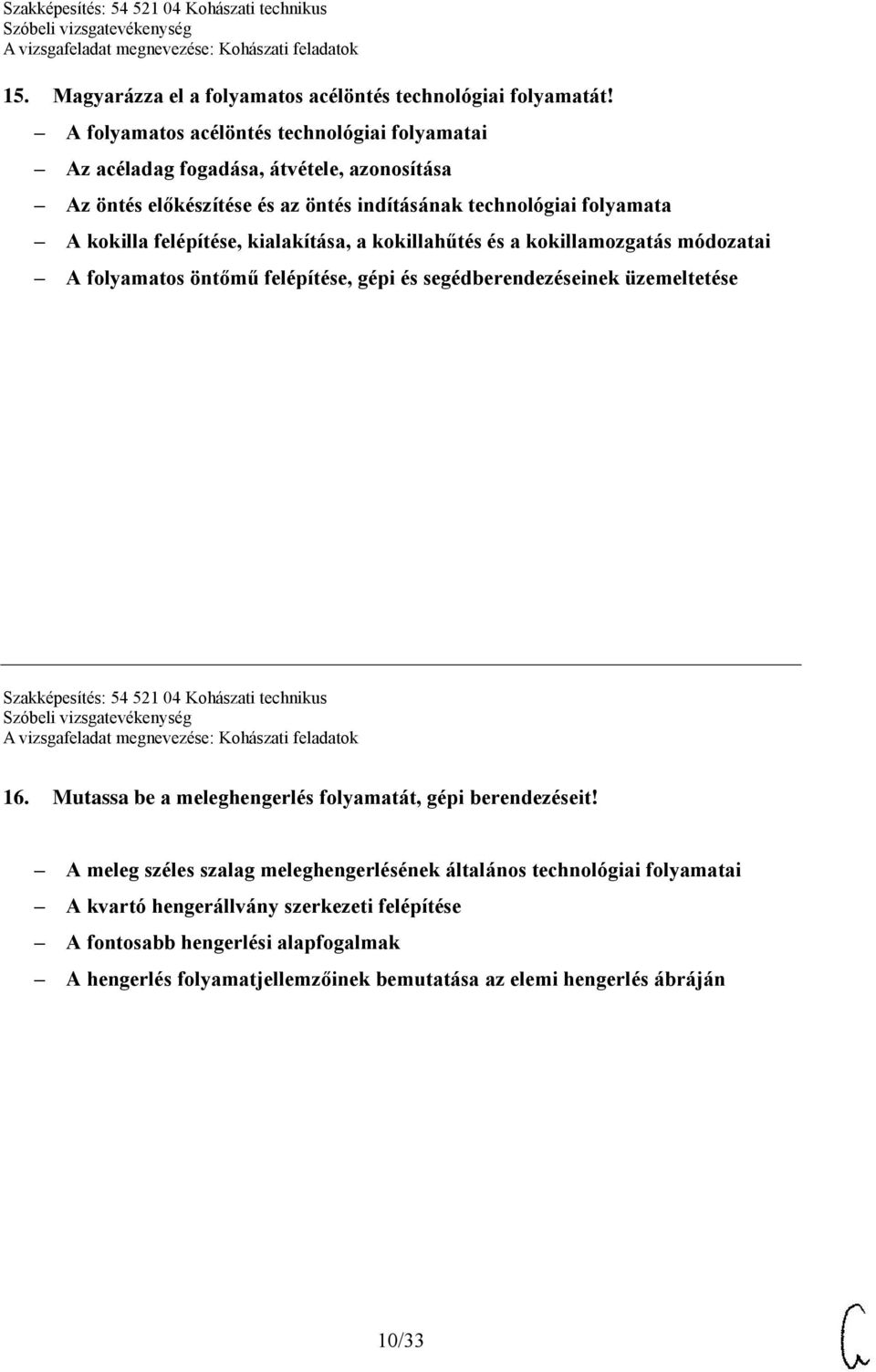 felépítése, kialakítása, a kokillahűtés és a kokillamozgatás módozatai A folyamatos öntőmű felépítése, gépi és segédberendezéseinek üzemeltetése Szakképesítés: 54 521 04 Kohászati