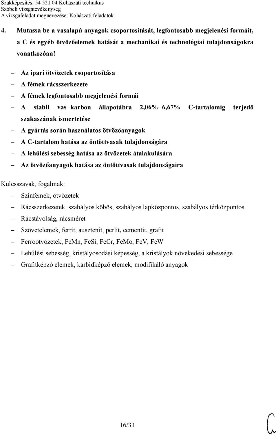 során használatos ötvözőanyagok A C-tartalom hatása az öntöttvasak tulajdonságára A lehűlési sebesség hatása az ötvözetek átalakulására Az ötvözőanyagok hatása az öntöttvasak tulajdonságaira