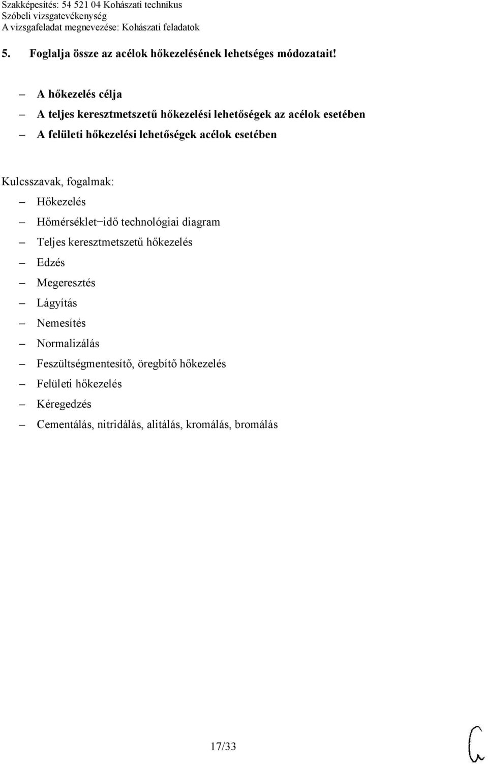 lehetőségek acélok esetében Hőkezelés Hőmérséklet idő technológiai diagram Teljes keresztmetszetű hőkezelés Edzés