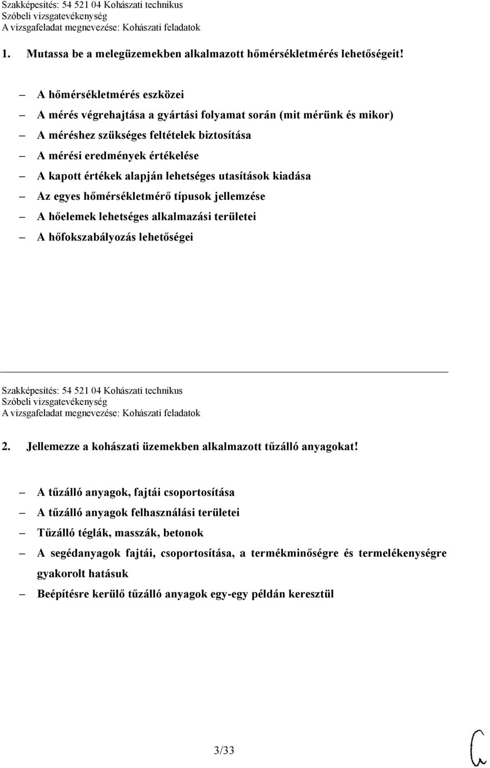 lehetséges utasítások kiadása Az egyes hőmérsékletmérő típusok jellemzése A hőelemek lehetséges alkalmazási területei A hőfokszabályozás lehetőségei Szakképesítés: 54 521 04 Kohászati technikus 2.