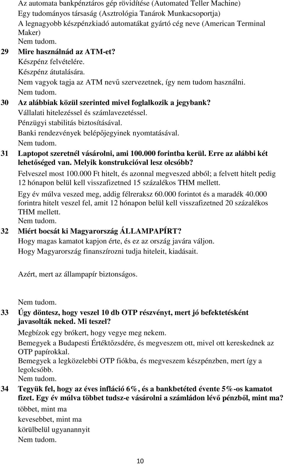 30 Az alábbiak közül szerinted mivel foglalkozik a jegybank? Vállalati hitelezéssel és számlavezetéssel. Pénzügyi stabilitás biztosításával. Banki rendezvények belépıjegyinek nyomtatásával.