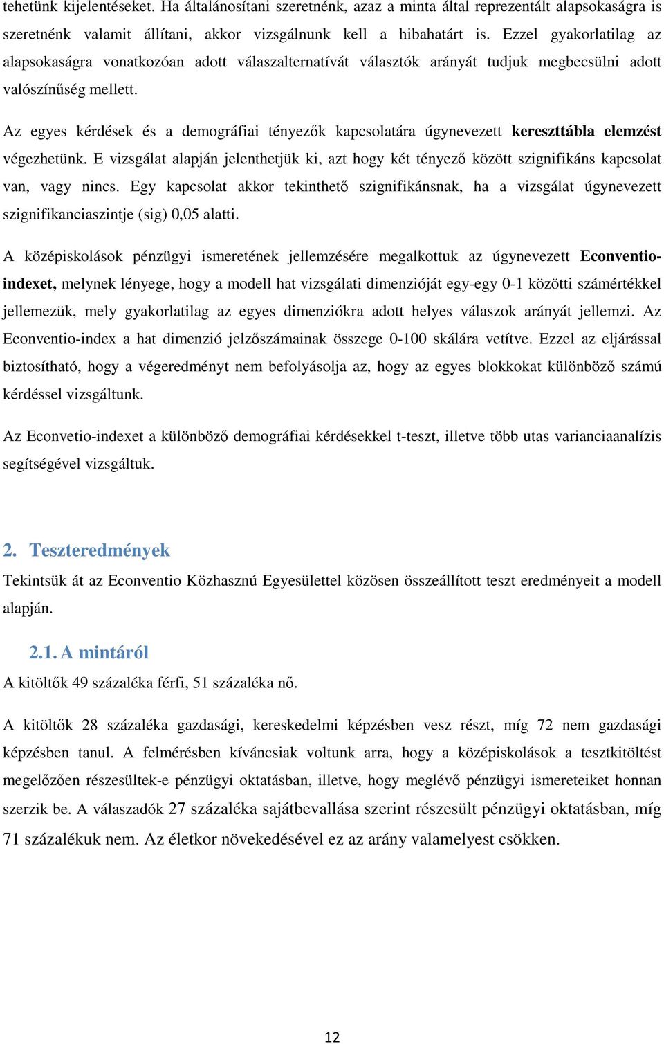 Az egyes kérdések és a demográfiai tényezık kapcsolatára úgynevezett kereszttábla elemzést végezhetünk.