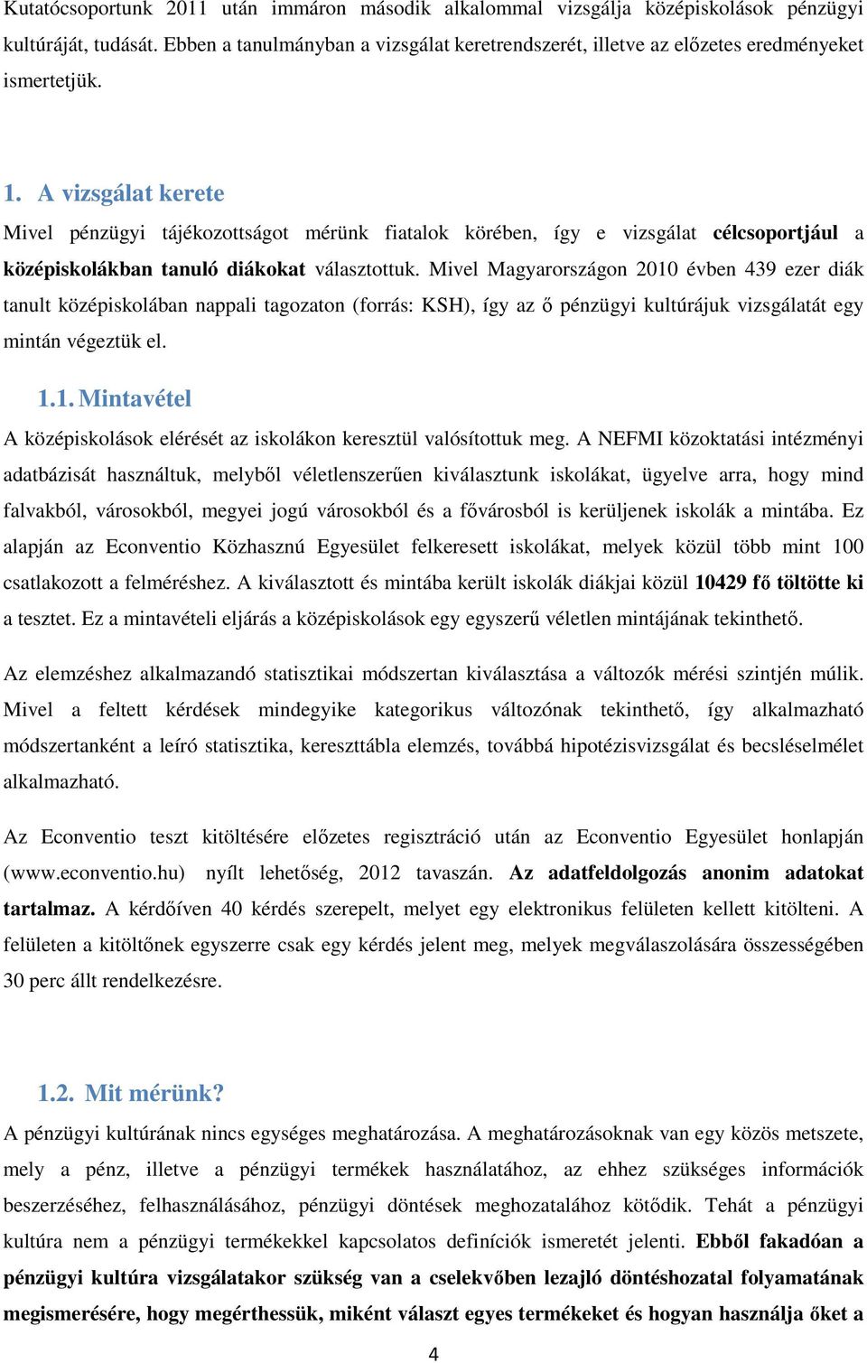 A vizsgálat kerete Mivel pénzügyi tájékozottságot mérünk fiatalok körében, így e vizsgálat célcsoportjául a középiskolákban tanuló diákokat választottuk.