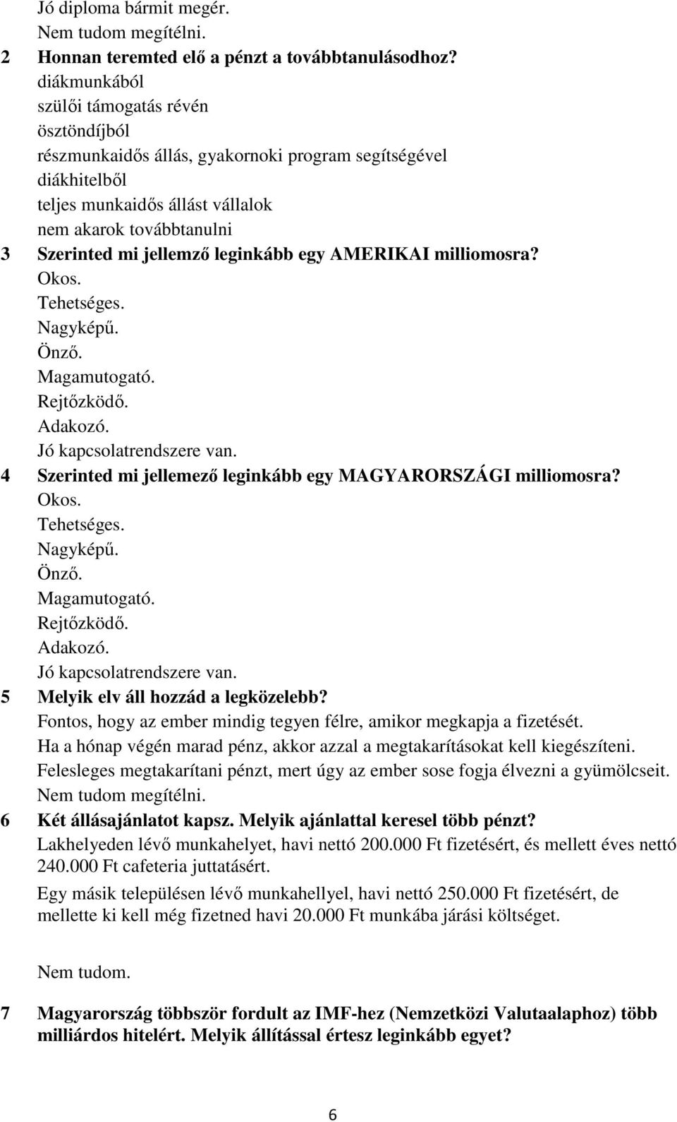 leginkább egy AMERIKAI milliomosra? Okos. Tehetséges. Nagyképő. Önzı. Magamutogató. Rejtızködı. Adakozó. Jó kapcsolatrendszere van. 4 Szerinted mi jellemezı leginkább egy MAGYARORSZÁGI milliomosra?