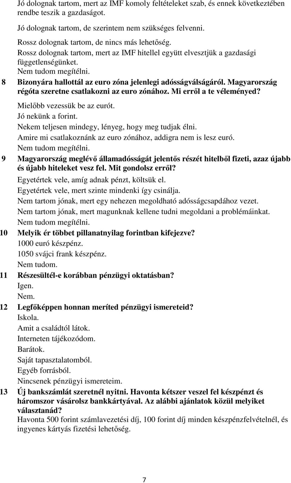 8 Bizonyára hallottál az euro zóna jelenlegi adósságválságáról. Magyarország régóta szeretne csatlakozni az euro zónához. Mi errıl a te véleményed? Mielıbb vezessük be az eurót. Jó nekünk a forint.