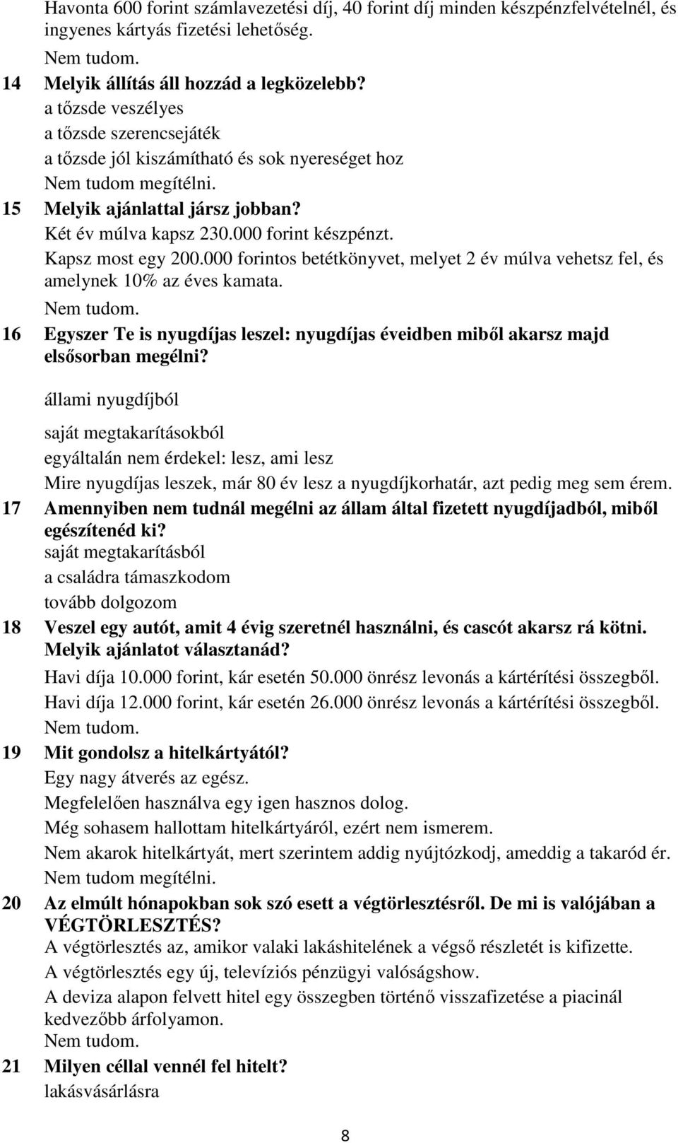 Kapsz most egy 200.000 forintos betétkönyvet, melyet 2 év múlva vehetsz fel, és amelynek 10% az éves kamata. 16 Egyszer Te is nyugdíjas leszel: nyugdíjas éveidben mibıl akarsz majd elsısorban megélni?