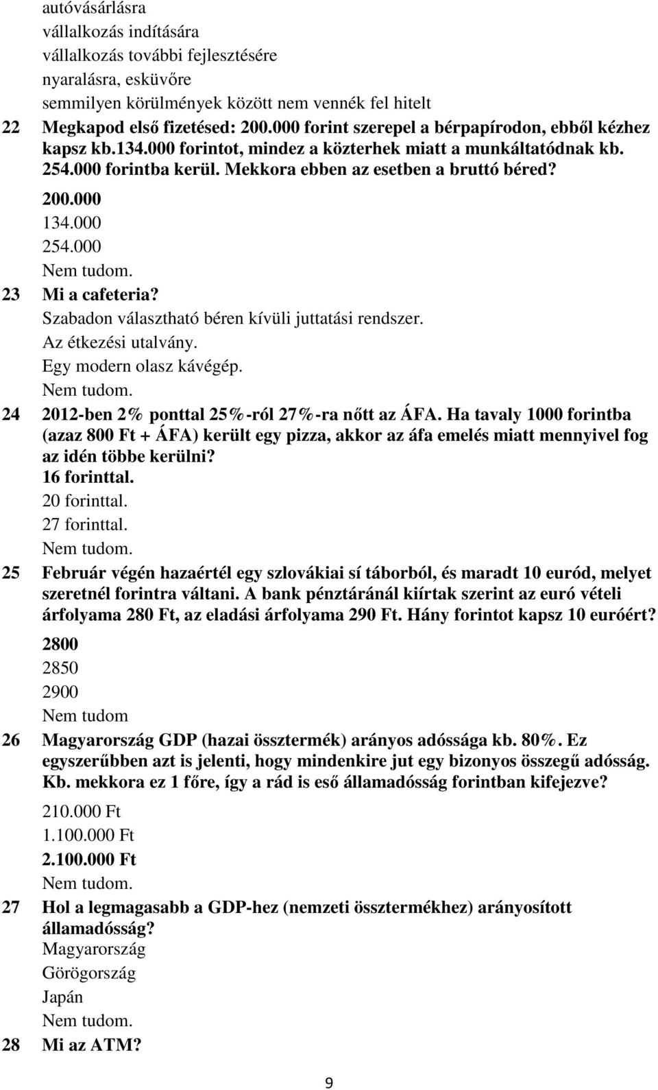 000 254.000 23 Mi a cafeteria? Szabadon választható béren kívüli juttatási rendszer. Az étkezési utalvány. Egy modern olasz kávégép. 24 2012-ben 2% ponttal 25%-ról 27%-ra nıtt az ÁFA.