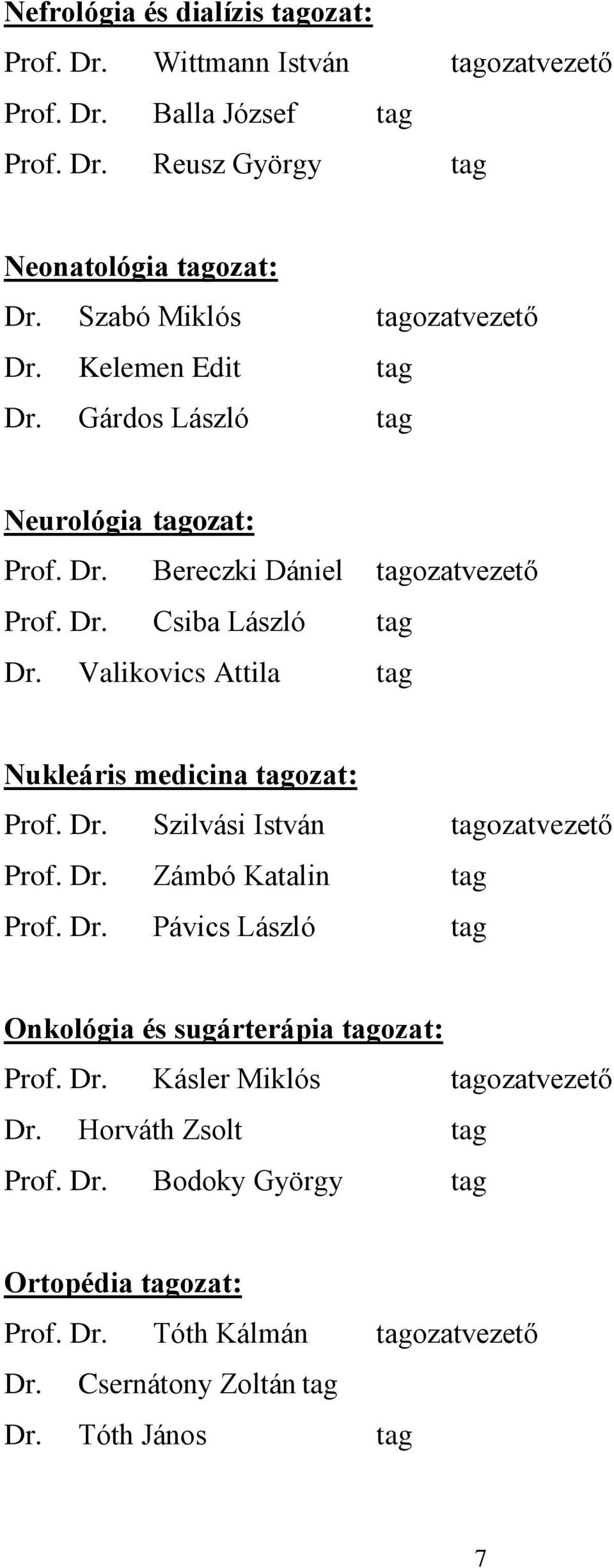 Valikovics Attila tag Nukleáris medicina tagozat: Prof. Dr. Szilvási István tagozatvezető Prof. Dr. Zámbó Katalin tag Prof. Dr. Pávics László tag Onkológia és sugárterápia tagozat: Prof.