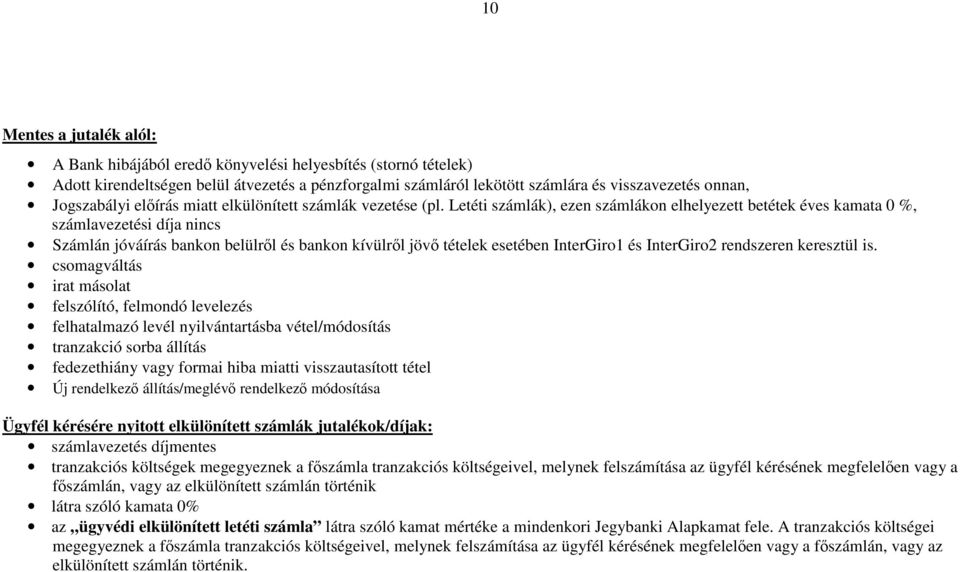 Letéti számlák), ezen számlákon elhelyezett betétek éves kamata 0 %, számlavezetési díja nincs Számlán jóváírás bankon belülről és bankon kívülről jövő tételek esetében InterGiro1 és InterGiro2