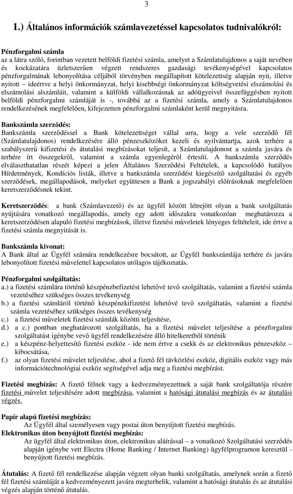 ideértve a helyi önkormányzat, helyi kisebbségi önkormányzat költségvetési elszámolási és elszámolási alszámláit, valamint a külföldi vállalkozásnak az adóügyeivel összefüggésben nyitott belföldi