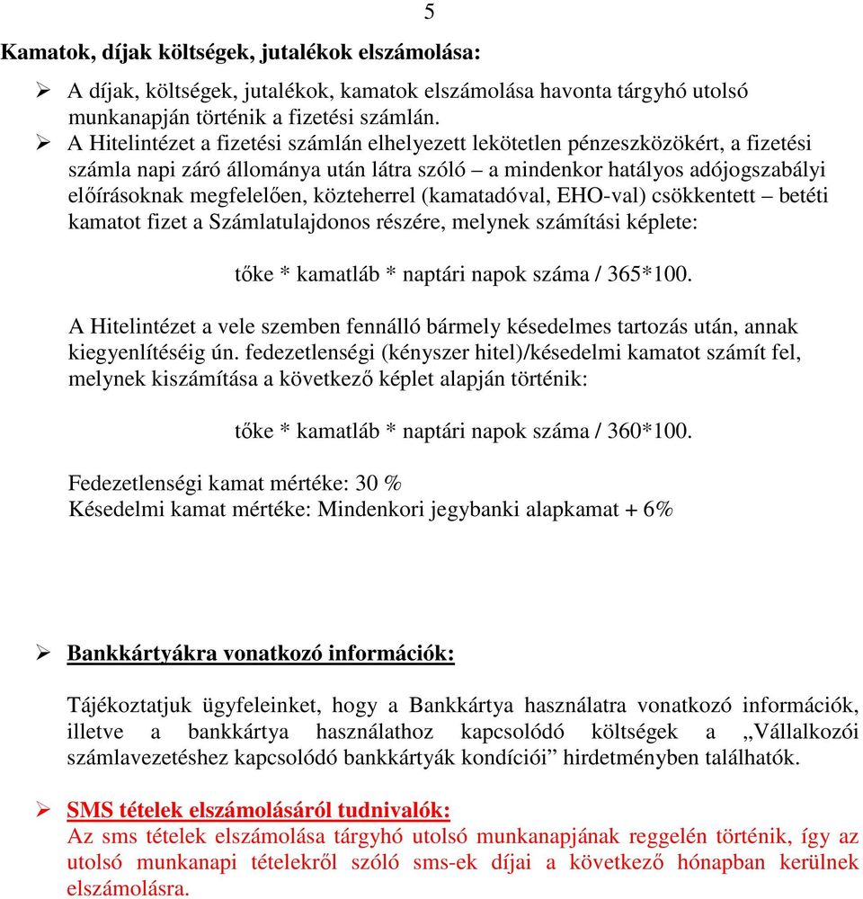 közteherrel (kamatadóval, EHO-val) csökkentett betéti kamatot fizet a Számlatulajdonos részére, melynek számítási képlete: tőke * kamatláb * naptári napok száma / 365*100.