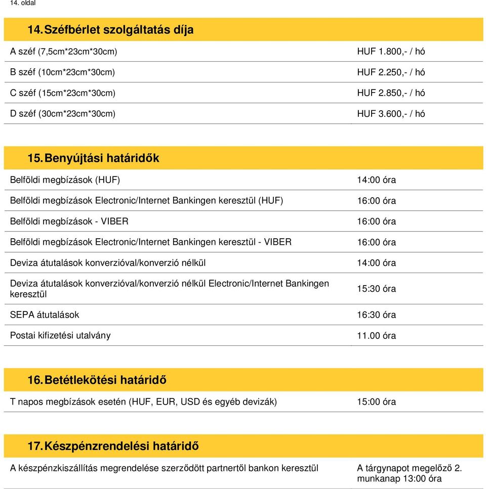 Benyújtási határidők Belföldi megbízások (HUF) Belföldi megbízások Electronic/Internet Bankingen keresztül (HUF) Belföldi megbízások - VIBER Belföldi megbízások Electronic/Internet Bankingen